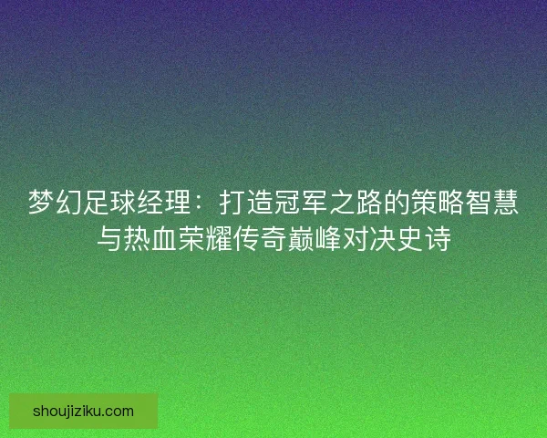梦幻足球经理：打造冠军之路的策略智慧与热血荣耀传奇巅峰对决史诗