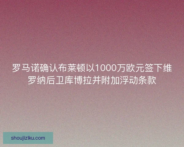 罗马诺确认布莱顿以1000万欧元签下维罗纳后卫库博拉并附加浮动条款